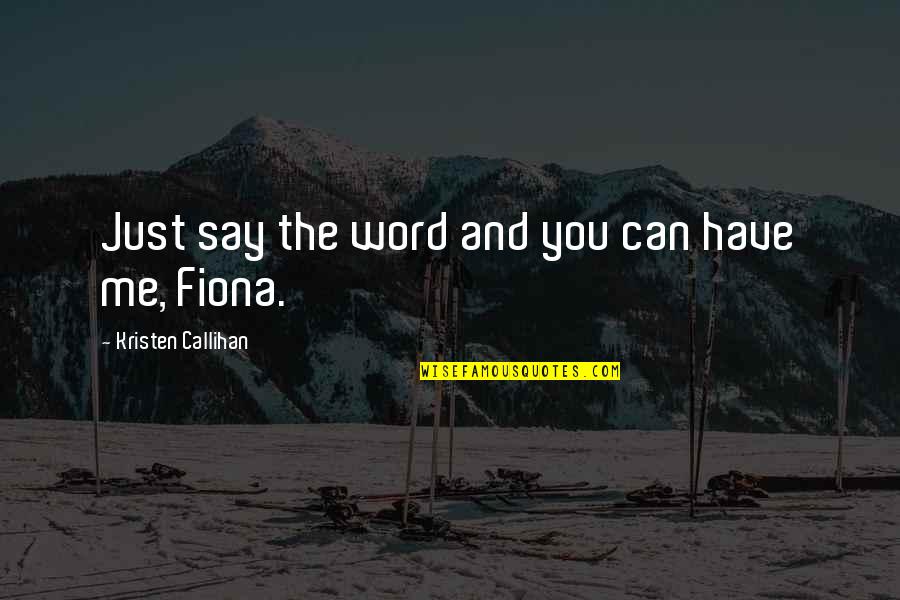 Just Me And You Quotes By Kristen Callihan: Just say the word and you can have Just Me And You Quotes By Kristen Callihan: Just say the word and you can have