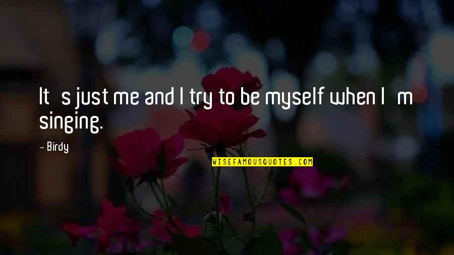 Just Me Myself And I Quotes By Birdy: It's just me and I try to be