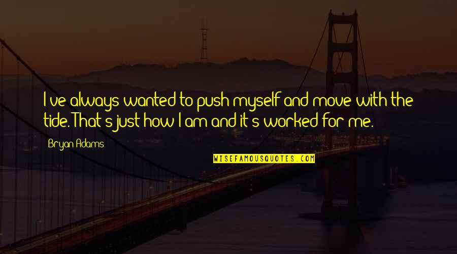 Just Me Myself And I Quotes By Bryan Adams: I've always wanted to push myself and move