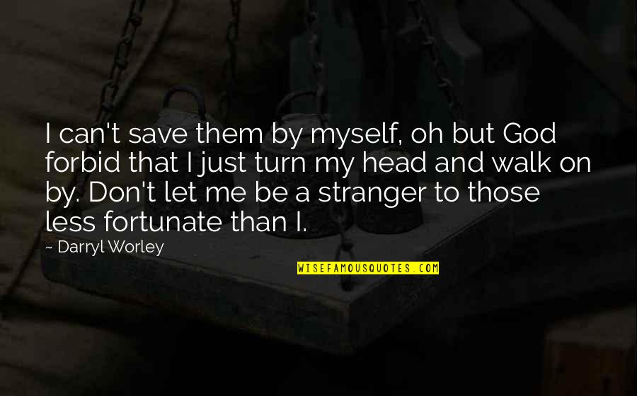 Just Me Myself And I Quotes By Darryl Worley: I can't save them by myself, oh but