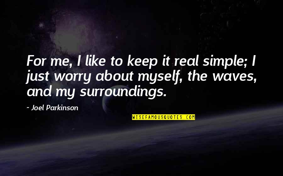 Just Me Myself And I Quotes By Joel Parkinson: For me, I like to keep it real