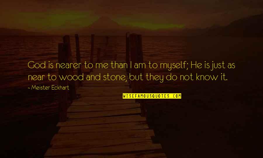 Just Me Myself And I Quotes By Meister Eckhart: God is nearer to me than I am