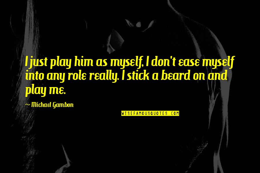 Just Me Myself And I Quotes By Michael Gambon: I just play him as myself, I don't