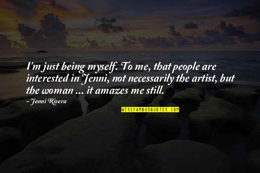 Just Me Myself Quotes By Jenni Rivera: I'm just being myself. To me, that people Just Me Myself Quotes By Jenni Rivera: I'm just being myself. To me, that people