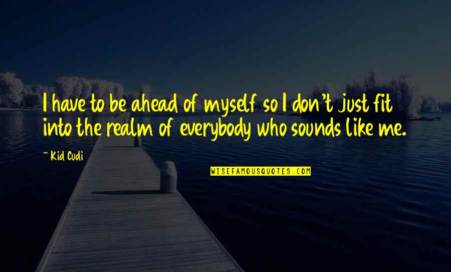 Just Me Myself Quotes By Kid Cudi: I have to be ahead of myself so Just Me Myself Quotes By Kid Cudi: I have to be ahead of myself so