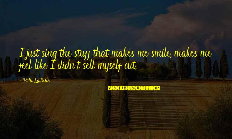 Just Me Myself Quotes By Patti LaBelle: I just sing the stuff that makes me Just Me Myself Quotes By Patti LaBelle: I just sing the stuff that makes me