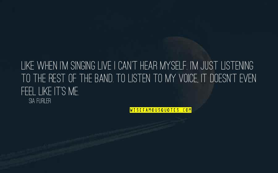 Just Me Myself Quotes By Sia Furler: Like when I'm singing live I can't hear Just Me Myself Quotes By Sia Furler: Like when I'm singing live I can't hear