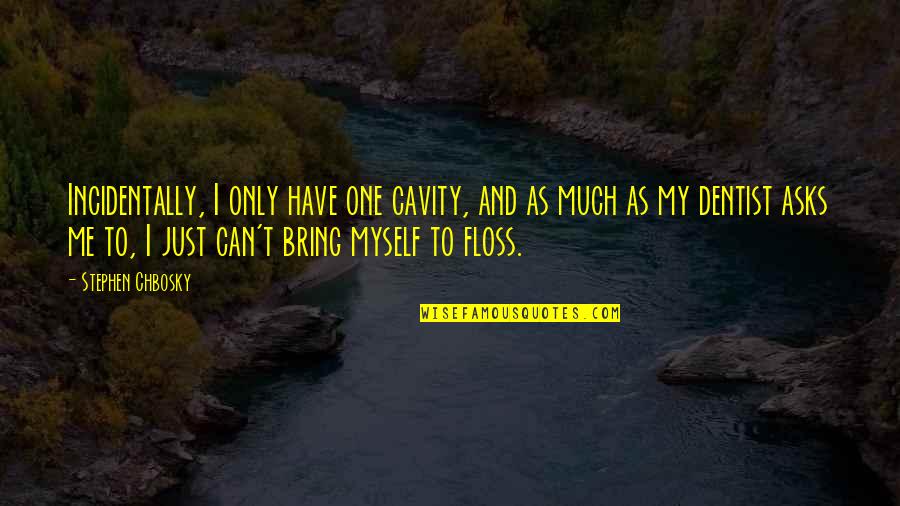Just Me Myself Quotes By Stephen Chbosky: Incidentally, I only have one cavity, and as Just Me Myself Quotes By Stephen Chbosky: Incidentally, I only have one cavity, and as