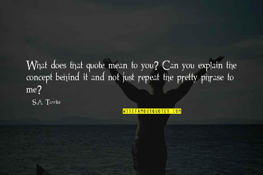 Just Me Quote Quotes By S.A. Tawks: What does that quote mean to you? Can Just Me Quote Quotes By S.A. Tawks: What does that quote mean to you? Can