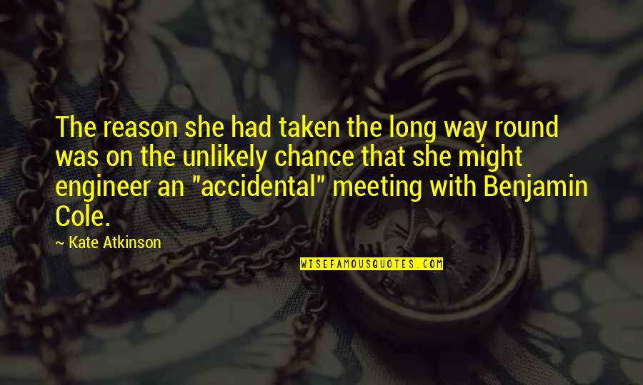 Just Meeting Love Quotes By Kate Atkinson: The reason she had taken the long way