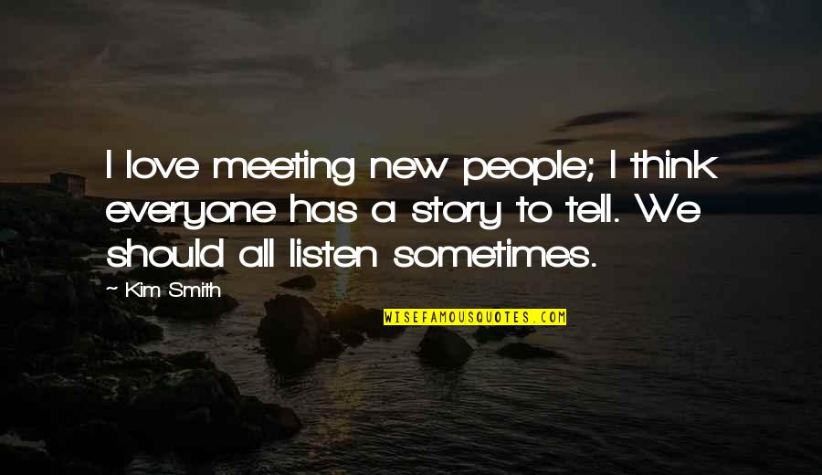 Just Meeting Love Quotes By Kim Smith: I love meeting new people; I think everyone