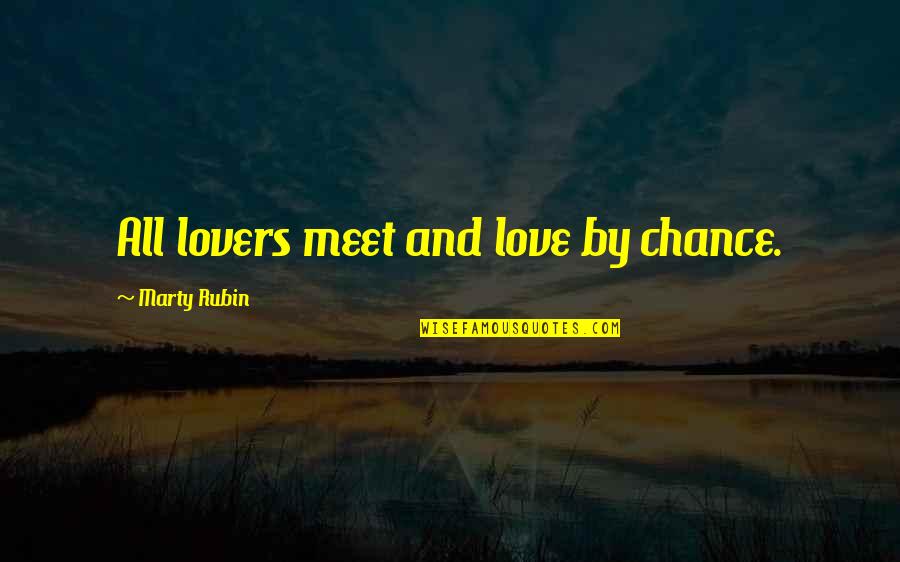 Just Meeting Love Quotes By Marty Rubin: All lovers meet and love by chance.