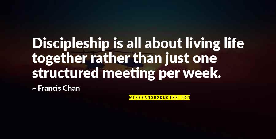 Just Meeting Quotes By Francis Chan: Discipleship is all about living life together rather