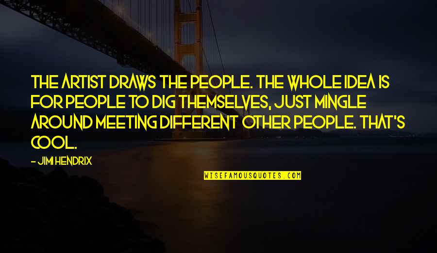 Just Meeting Quotes By Jimi Hendrix: The artist draws the people. The whole idea