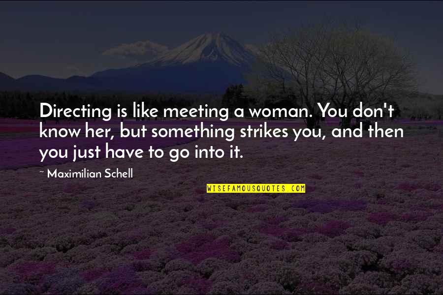 Just Meeting Quotes By Maximilian Schell: Directing is like meeting a woman. You don't