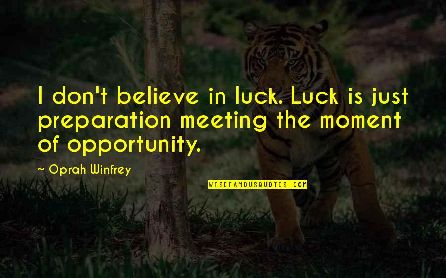 Just Meeting Quotes By Oprah Winfrey: I don't believe in luck. Luck is just