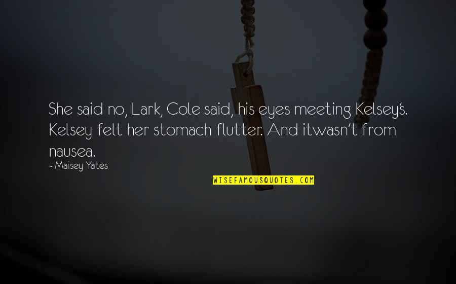 Just Meeting Someone Quotes By Maisey Yates: She said no, Lark, Cole said, his eyes