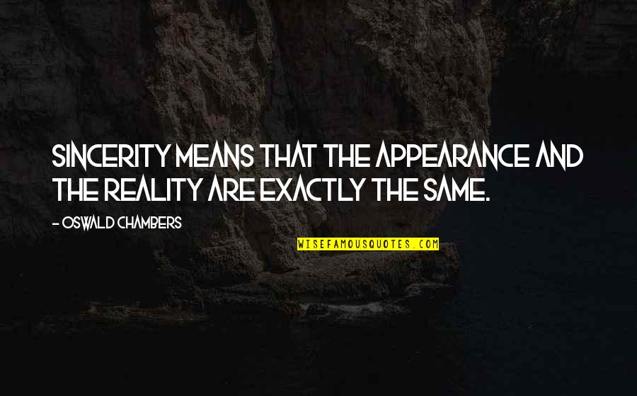 Just Met My Sister Quotes By Oswald Chambers: Sincerity means that the appearance and the reality