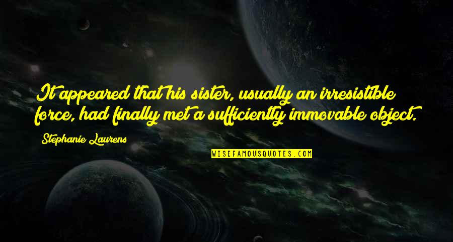 Just Met My Sister Quotes By Stephanie Laurens: It appeared that his sister, usually an irresistible