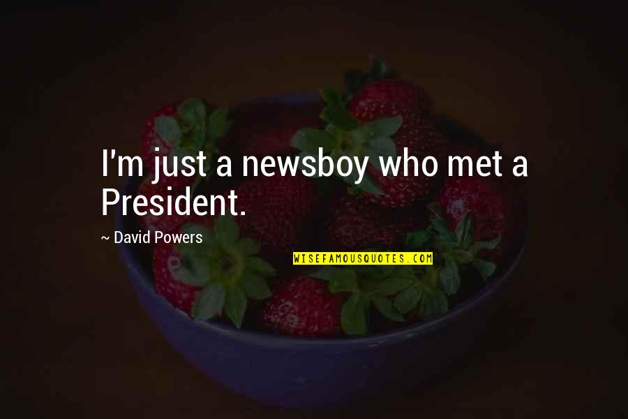 Just Met Quotes By David Powers: I'm just a newsboy who met a President.