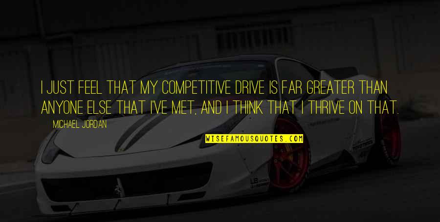 Just Met Quotes By Michael Jordan: I just feel that my competitive drive is