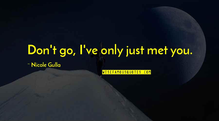Just Met Quotes By Nicole Gulla: Don't go, I've only just met you.