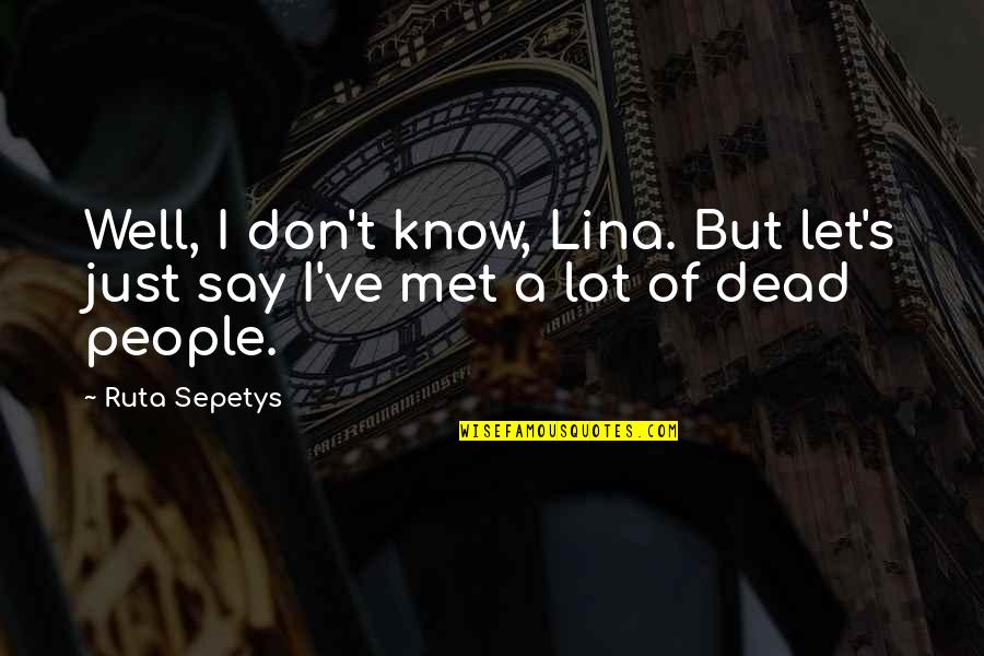 Just Met Quotes By Ruta Sepetys: Well, I don't know, Lina. But let's just