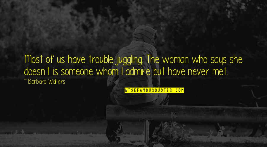Just Met Someone Quotes By Barbara Walters: Most of us have trouble juggling. The woman Just Met Someone Quotes By Barbara Walters: Most of us have trouble juggling. The woman
