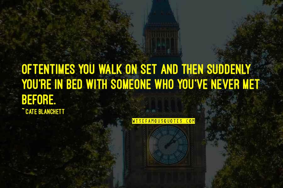 Just Met Someone Quotes By Cate Blanchett: Oftentimes you walk on set and then suddenly Just Met Someone Quotes By Cate Blanchett: Oftentimes you walk on set and then suddenly