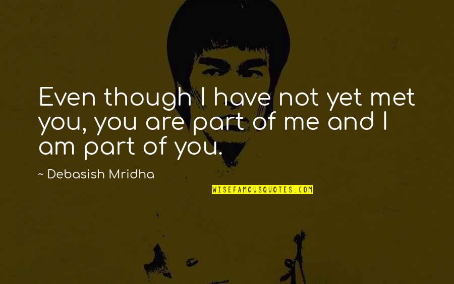Just Met Someone Quotes By Debasish Mridha: Even though I have not yet met you,