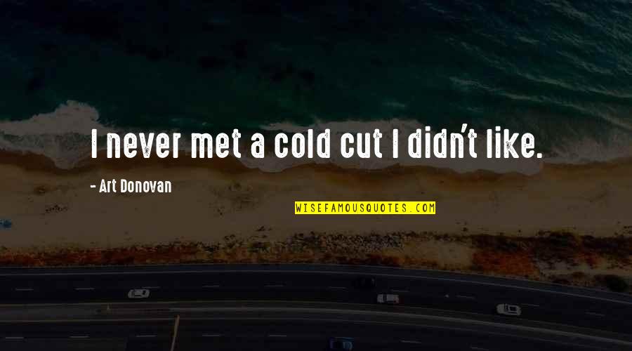 Just Met You And I Like You Quotes By Art Donovan: I never met a cold cut I didn't