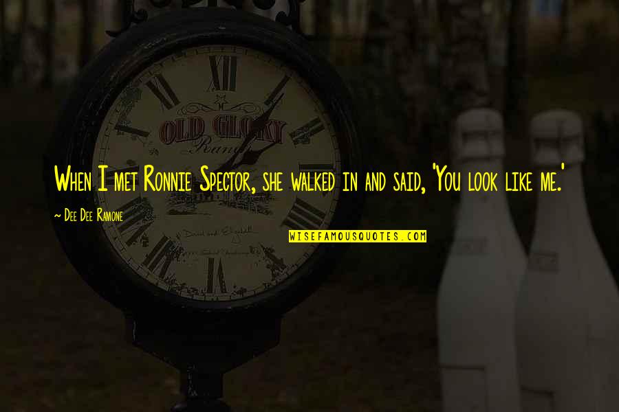 Just Met You And I Like You Quotes By Dee Dee Ramone: When I met Ronnie Spector, she walked in