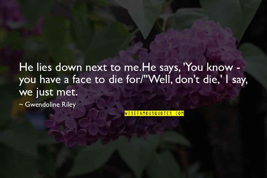 Just Met You Quotes By Gwendoline Riley: He lies down next to me.He says, 'You