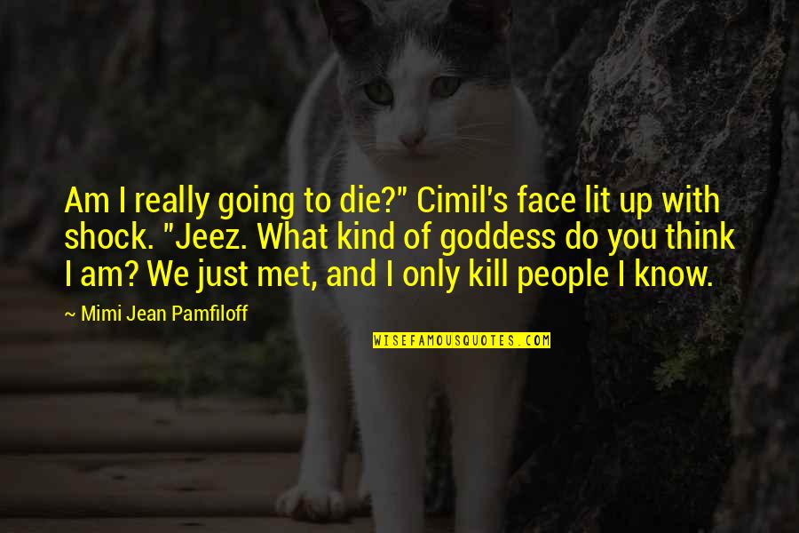 Just Met You Quotes By Mimi Jean Pamfiloff: Am I really going to die?" Cimil's face