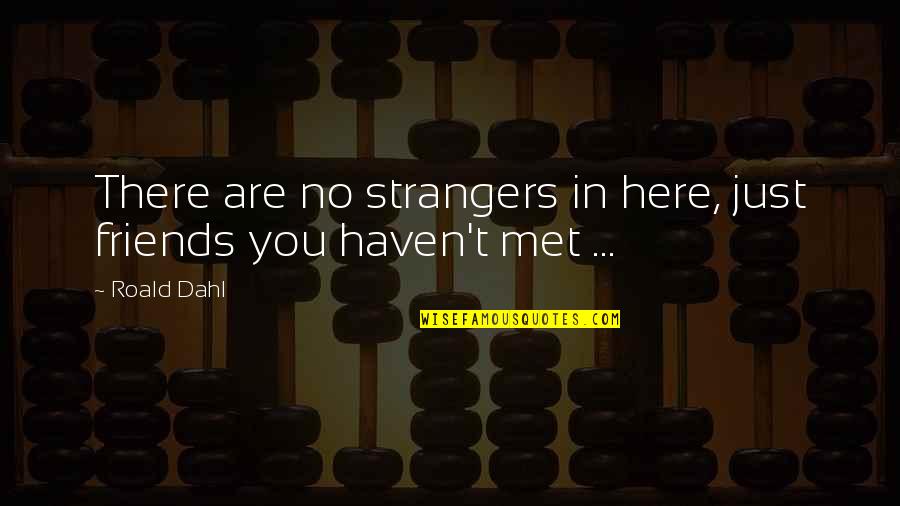 Just Met You Quotes By Roald Dahl: There are no strangers in here, just friends