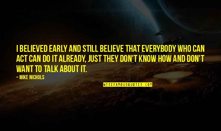 Just Mike Quotes By Mike Nichols: I believed early and still believe that everybody