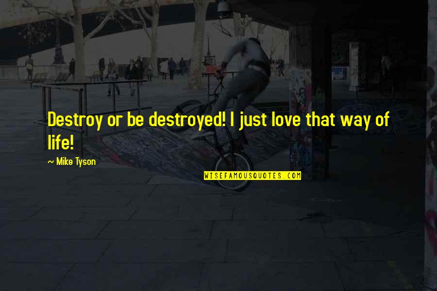 Just Mike Quotes By Mike Tyson: Destroy or be destroyed! I just love that