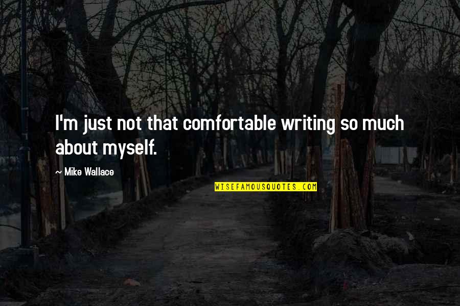 Just Mike Quotes By Mike Wallace: I'm just not that comfortable writing so much