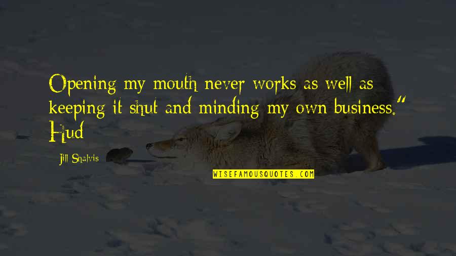 Just Minding My Own Business Quotes By Jill Shalvis: Opening my mouth never works as well as