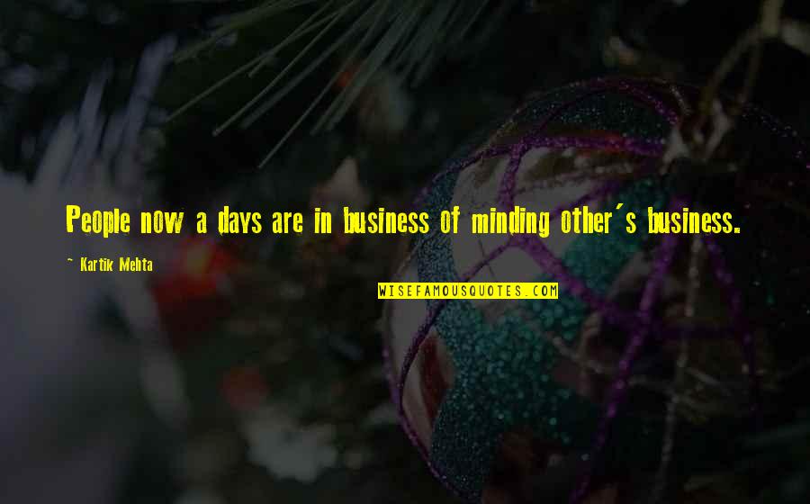 Just Minding My Own Business Quotes By Kartik Mehta: People now a days are in business of