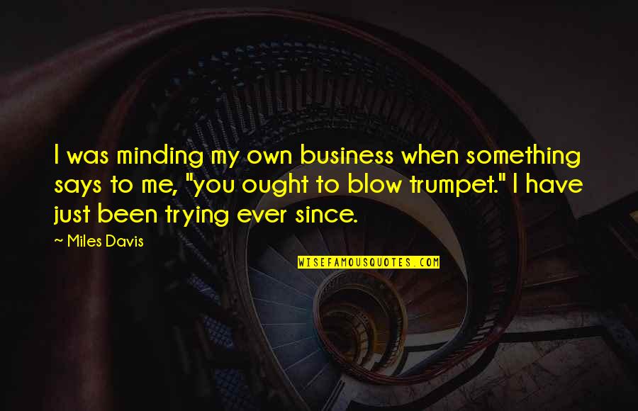 Just Minding My Own Business Quotes By Miles Davis: I was minding my own business when something