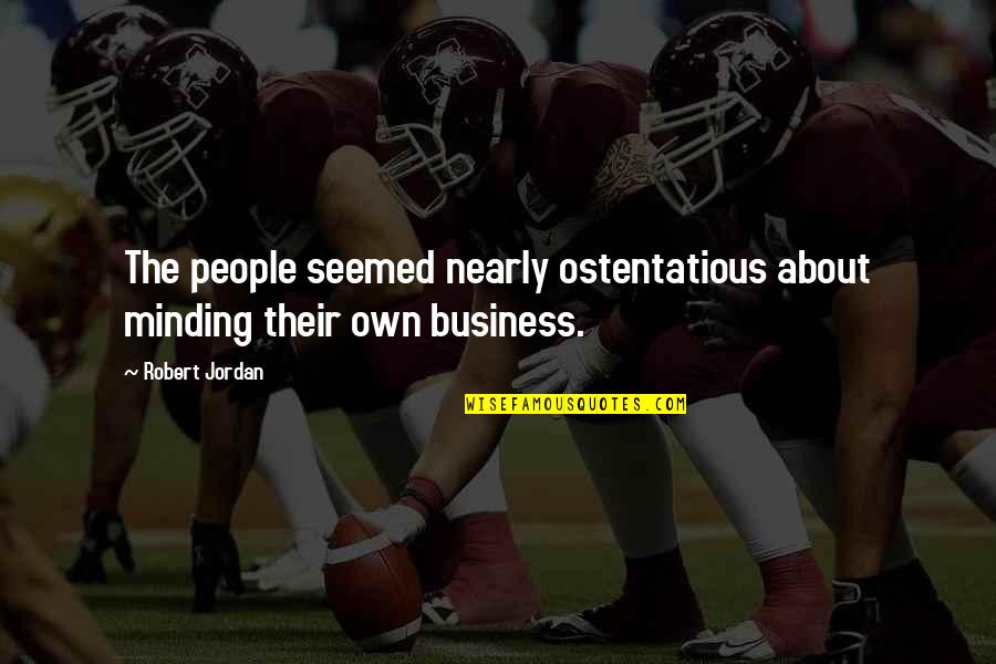Just Minding My Own Business Quotes By Robert Jordan: The people seemed nearly ostentatious about minding their