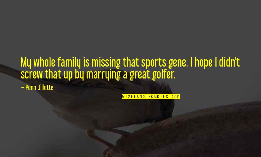 Just Missing My Family Quotes By Penn Jillette: My whole family is missing that sports gene.