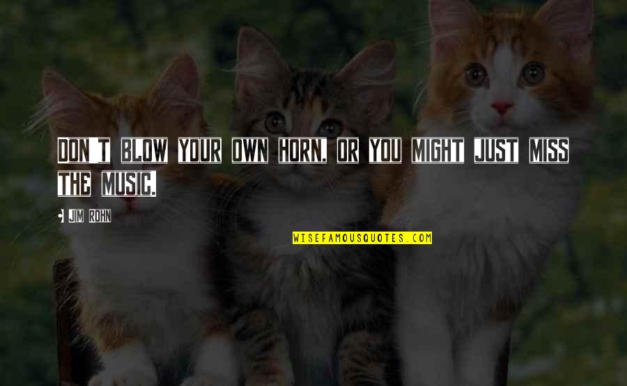 Just Missing You Quotes By Jim Rohn: Don't blow your own horn, or you might