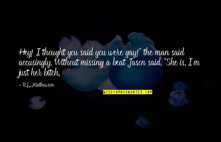 Just Missing You Quotes By R.L. Mathewson: Hey! I thought you said you were gay!"