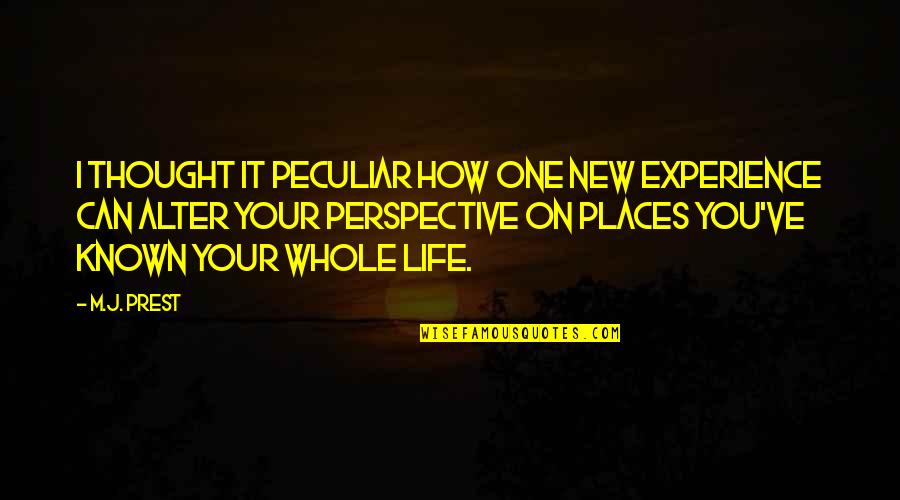 Just Monika Quotes By M.J. Prest: I thought it peculiar how one new experience Just Monika Quotes By M.J. Prest: I thought it peculiar how one new experience