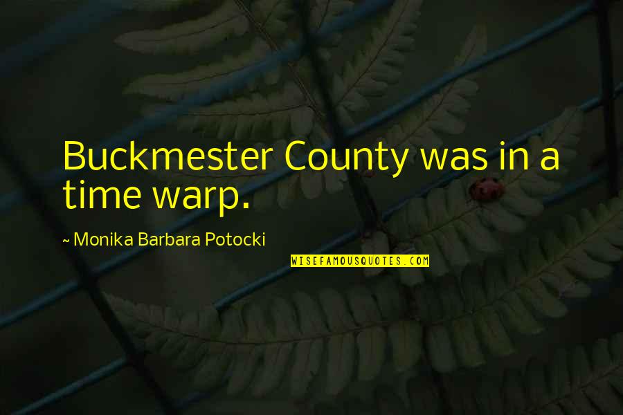 Just Monika Quotes By Monika Barbara Potocki: Buckmester County was in a time warp. Just Monika Quotes By Monika Barbara Potocki: Buckmester County was in a time warp.