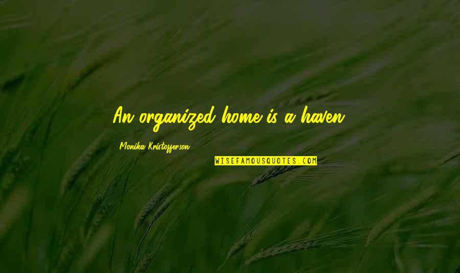 Just Monika Quotes By Monika Kristofferson: An organized home is a haven. Just Monika Quotes By Monika Kristofferson: An organized home is a haven.