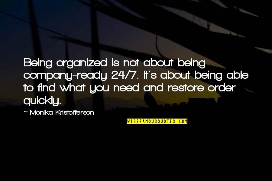 Just Monika Quotes By Monika Kristofferson: Being organized is not about being company-ready 24/7. Just Monika Quotes By Monika Kristofferson: Being organized is not about being company-ready 24/7.