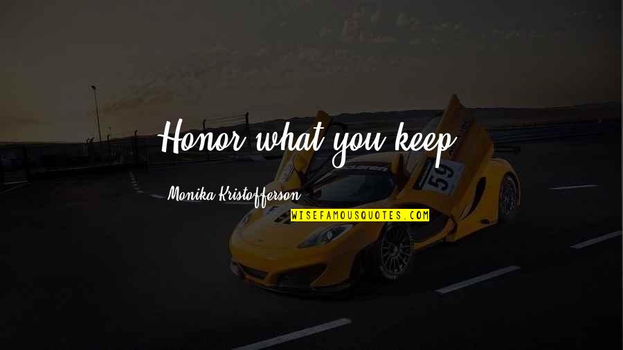 Just Monika Quotes By Monika Kristofferson: Honor what you keep. Just Monika Quotes By Monika Kristofferson: Honor what you keep.